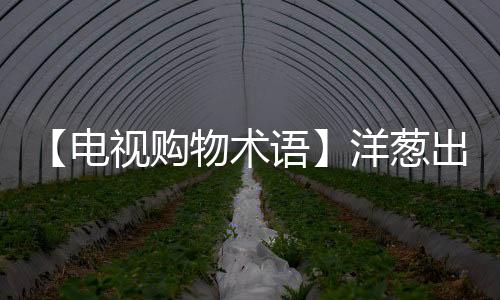 【电视购物术语】洋葱出芽可以吃么