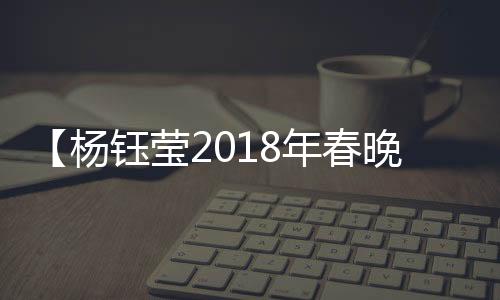 【杨钰莹2018年春晚】银河系中间亮的是什么